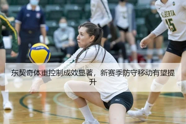 东契奇体重控制成效显著，新赛季防守移动有望提升